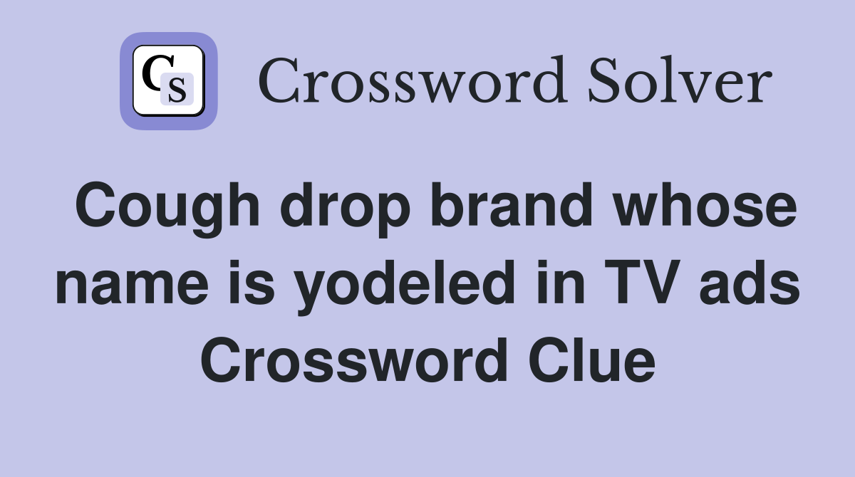 Cough drop brand whose name is yodeled in TV ads Crossword Clue